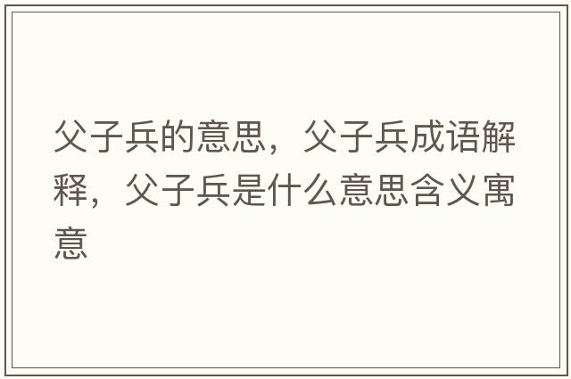 父子兵的意思，父子兵成語解釋，父子兵是什么意思含義寓意