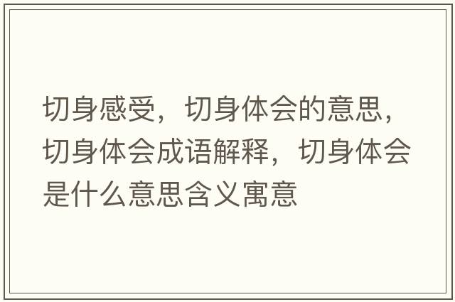 切身感受，切身體會的意思，切身體會成語解釋，切身體會是什么意思含義寓意