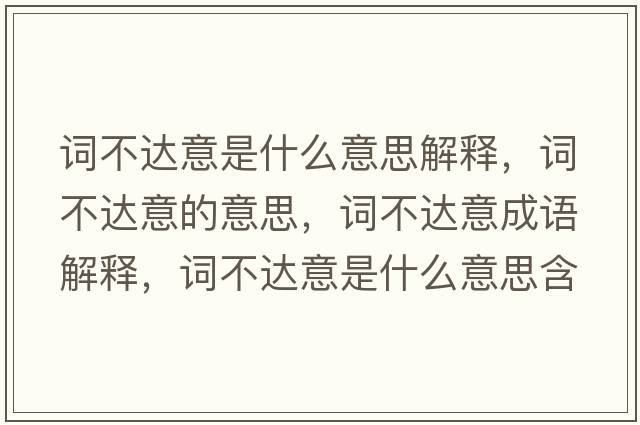 詞不達(dá)意是什么意思解釋，詞不達(dá)意的意思，詞不達(dá)意成語(yǔ)解釋，詞不達(dá)意是什么意思含義寓意