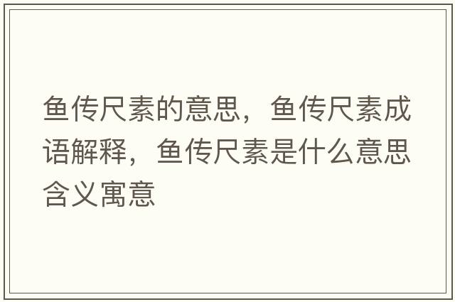 魚傳尺素的意思，魚傳尺素成語解釋，魚傳尺素是什么意思含義寓意