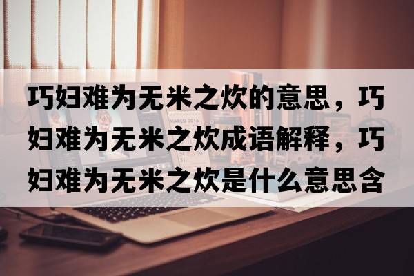 巧婦難為無米之炊的意思，巧婦難為無米之炊成語解釋，巧婦難為無米之炊是什么意思含義寓意