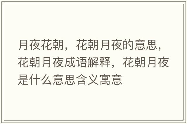 月夜花朝，花朝月夜的意思，花朝月夜成語解釋，花朝月夜是什么意思含義寓意