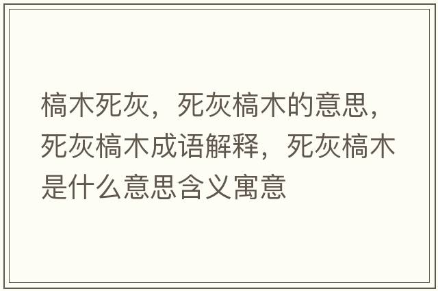 槁木死灰，死灰槁木的意思，死灰槁木成語解釋，死灰槁木是什么意思含義寓意