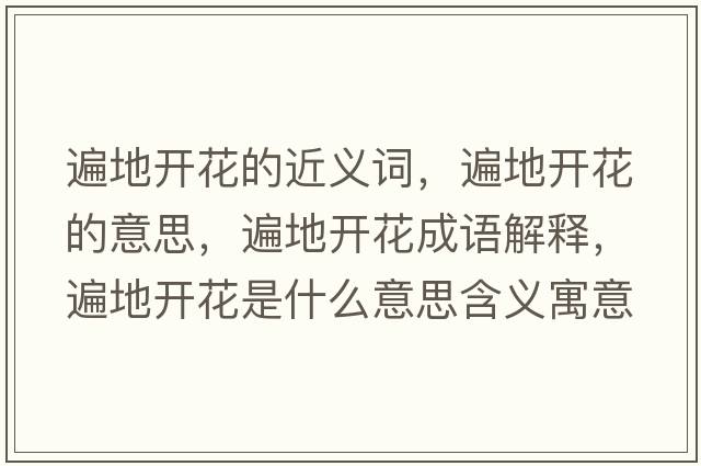 遍地開(kāi)花的近義詞，遍地開(kāi)花的意思，遍地開(kāi)花成語(yǔ)解釋，遍地開(kāi)花是什么意思含義寓意