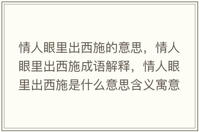 情人眼里出西施的意思，情人眼里出西施成語解釋，情人眼里出西施是什么意思含義寓意