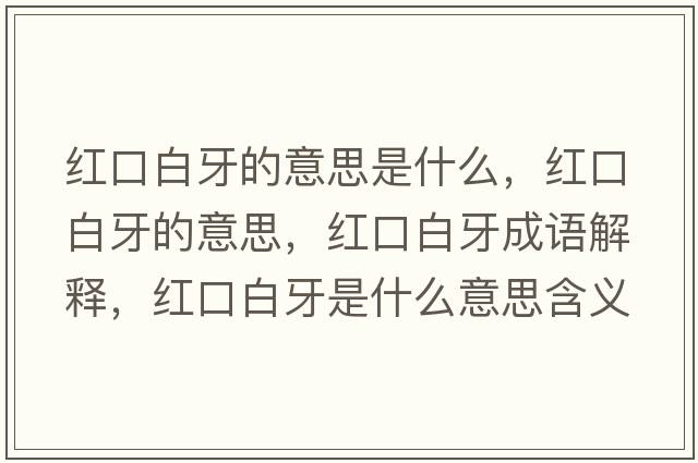 紅口白牙的意思是什么，紅口白牙的意思，紅口白牙成語解釋，紅口白牙是什么意思含義寓意