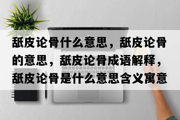 舐皮論骨什么意思，舐皮論骨的意思，舐皮論骨成語解釋，舐皮論骨是什么意思含義寓意