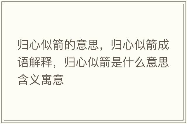 歸心似箭的意思，歸心似箭成語解釋，歸心似箭是什么意思含義寓意