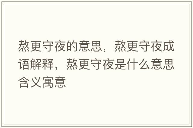 熬更守夜的意思，熬更守夜成語(yǔ)解釋，熬更守夜是什么意思含義寓意