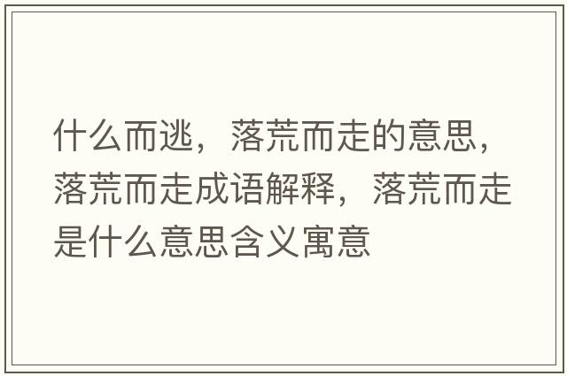 什么而逃，落荒而走的意思，落荒而走成語(yǔ)解釋，落荒而走是什么意思含義寓意
