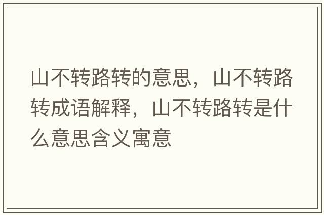 山不轉(zhuǎn)路轉(zhuǎn)的意思，山不轉(zhuǎn)路轉(zhuǎn)成語解釋，山不轉(zhuǎn)路轉(zhuǎn)是什么意思含義寓意