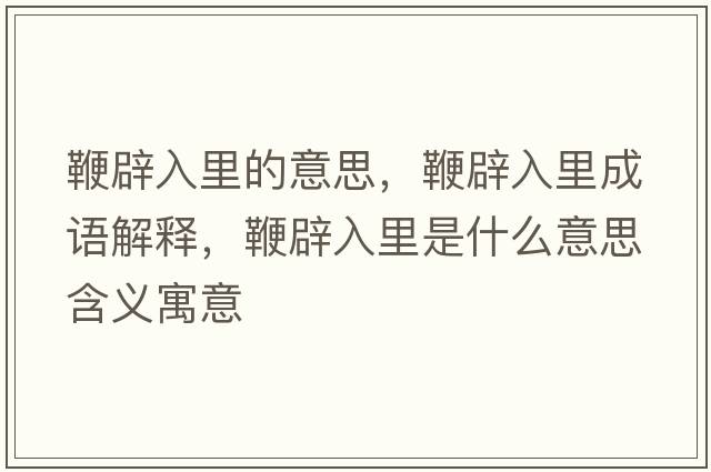 鞭辟入里的意思，鞭辟入里成語解釋，鞭辟入里是什么意思含義寓意