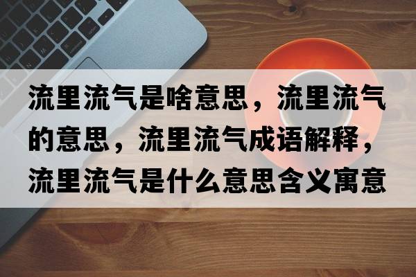 流里流氣是啥意思，流里流氣的意思，流里流氣成語(yǔ)解釋，流里流氣是什么意思含義寓意