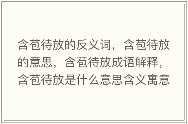 含苞待放的反義詞，含苞待放的意思，含苞待放成語解釋，含苞待放是什么意思含義寓意