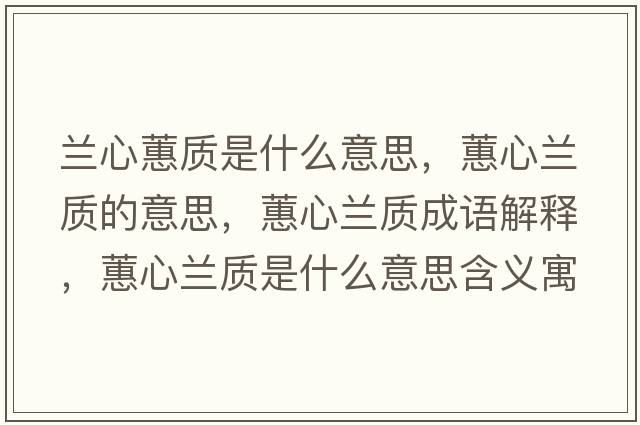 蘭心蕙質是什么意思，蕙心蘭質的意思，蕙心蘭質成語解釋，蕙心蘭質是什么意思含義寓意
