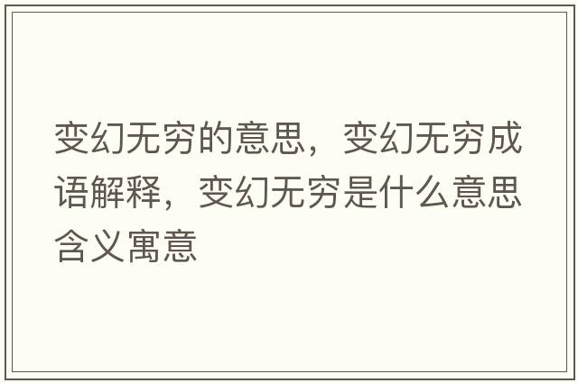 變幻無窮的意思，變幻無窮成語解釋，變幻無窮是什么意思含義寓意