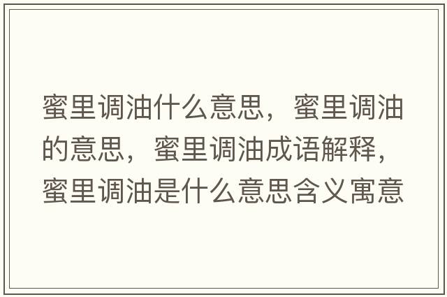 蜜里調(diào)油什么意思，蜜里調(diào)油的意思，蜜里調(diào)油成語(yǔ)解釋?zhuān)劾镎{(diào)油是什么意思含義寓意