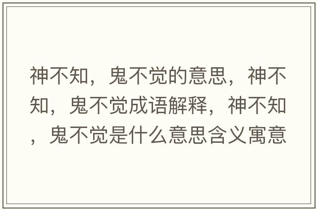 神不知，鬼不覺的意思，神不知，鬼不覺成語(yǔ)解釋，神不知，鬼不覺是什么意思含義寓意
