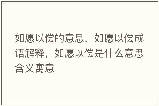 如愿以償?shù)囊馑?，如愿以償成語解釋，如愿以償是什么意思含義寓意
