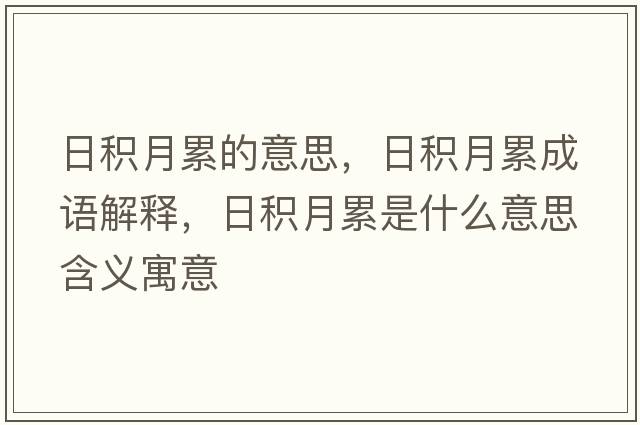 日積月累的意思，日積月累成語(yǔ)解釋，日積月累是什么意思含義寓意