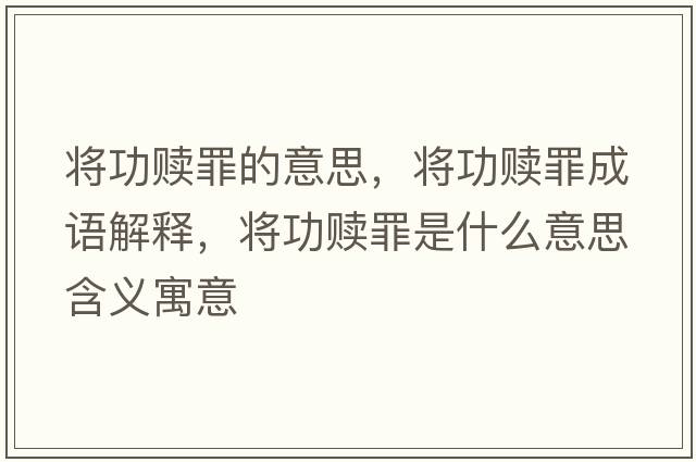 將功贖罪的意思，將功贖罪成語解釋，將功贖罪是什么意思含義寓意