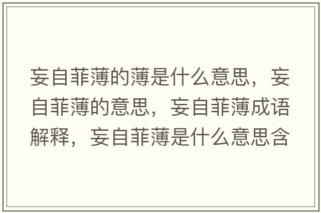 妄自菲薄的薄是什么意思，妄自菲薄的意思，妄自菲薄成語解釋，妄自菲薄是什么意思含義寓意