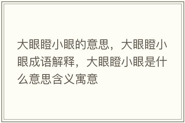 大眼瞪小眼的意思，大眼瞪小眼成語解釋，大眼瞪小眼是什么意思含義寓意