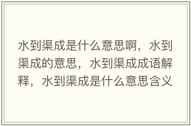 水到渠成是什么意思啊，水到渠成的意思，水到渠成成語解釋，水到渠成是什么意思含義寓意