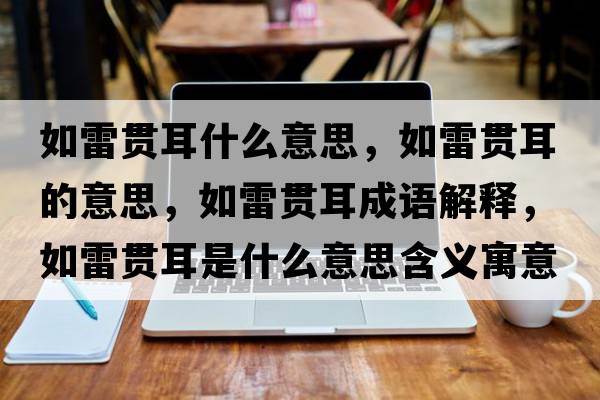 如雷貫耳什么意思，如雷貫耳的意思，如雷貫耳成語(yǔ)解釋?zhuān)缋棕灦鞘裁匆馑己x寓意