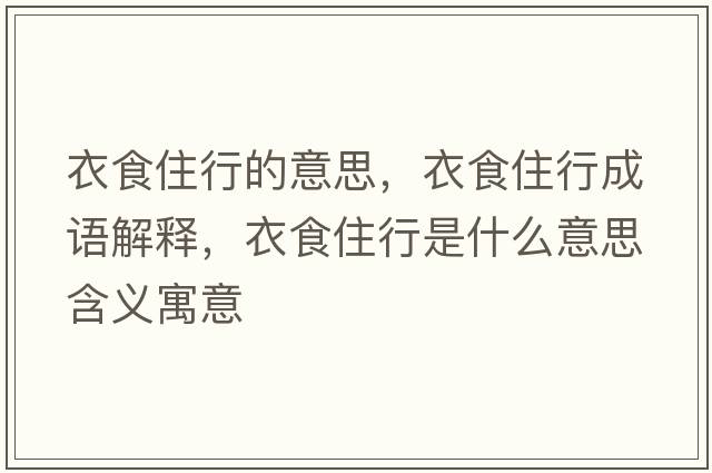 衣食住行的意思，衣食住行成語解釋，衣食住行是什么意思含義寓意
