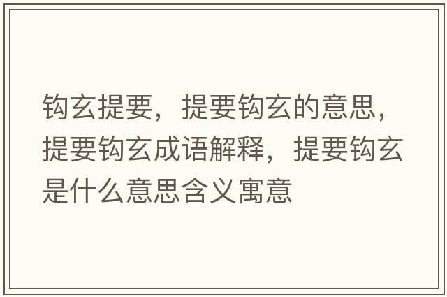 鉤玄提要，提要鉤玄的意思，提要鉤玄成語解釋，提要鉤玄是什么意思含義寓意