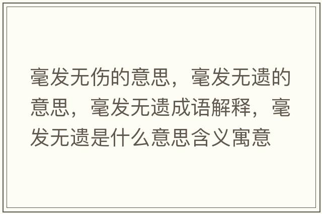 毫發(fā)無傷的意思，毫發(fā)無遺的意思，毫發(fā)無遺成語解釋，毫發(fā)無遺是什么意思含義寓意