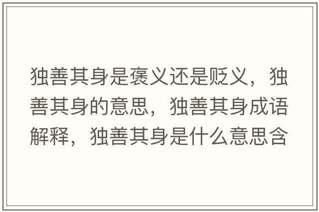 獨(dú)善其身是褒義還是貶義，獨(dú)善其身的意思，獨(dú)善其身成語(yǔ)解釋，獨(dú)善其身是什么意思含義寓意