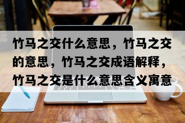竹馬之交什么意思，竹馬之交的意思，竹馬之交成語(yǔ)解釋，竹馬之交是什么意思含義寓意