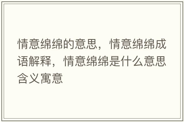 情意綿綿的意思，情意綿綿成語(yǔ)解釋，情意綿綿是什么意思含義寓意