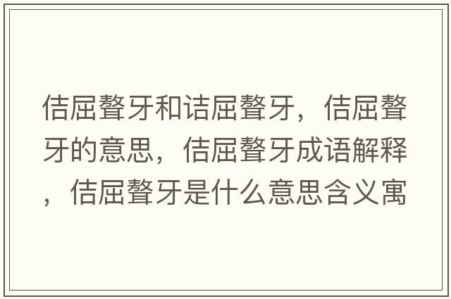 佶屈聱牙和詰屈聱牙，佶屈聱牙的意思，佶屈聱牙成語解釋，佶屈聱牙是什么意思含義寓意