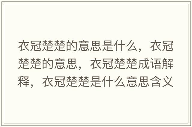 衣冠楚楚的意思是什么，衣冠楚楚的意思，衣冠楚楚成語解釋，衣冠楚楚是什么意思含義寓意