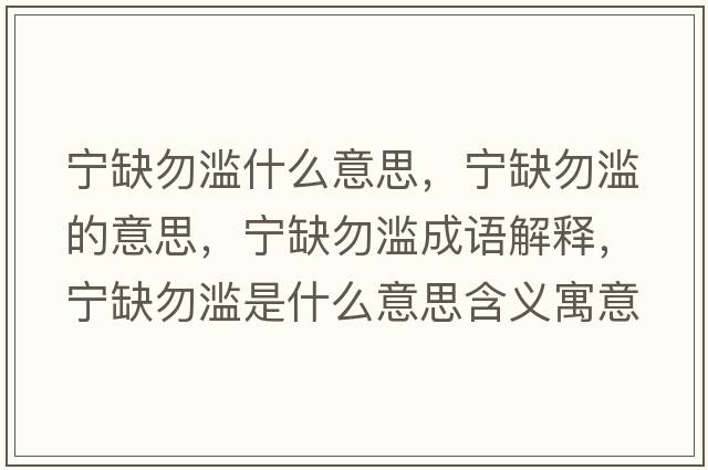 寧缺勿濫什么意思，寧缺勿濫的意思，寧缺勿濫成語(yǔ)解釋，寧缺勿濫是什么意思含義寓意