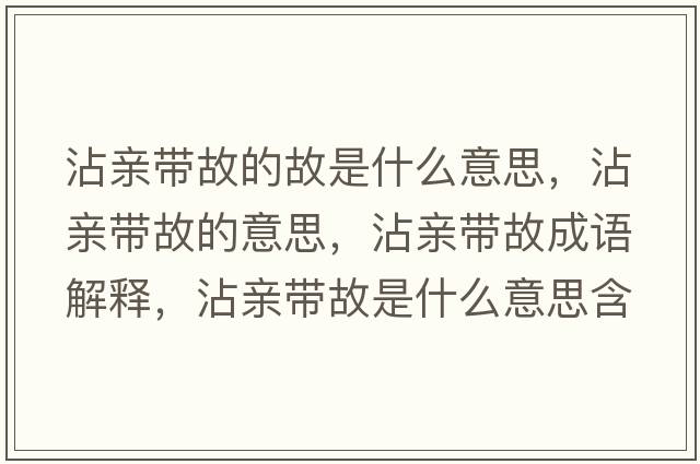 沾親帶故的故是什么意思，沾親帶故的意思，沾親帶故成語解釋，沾親帶故是什么意思含義寓意