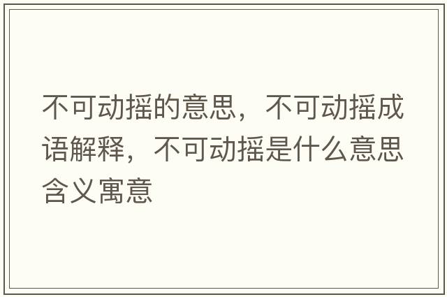 不可動搖的意思，不可動搖成語解釋，不可動搖是什么意思含義寓意