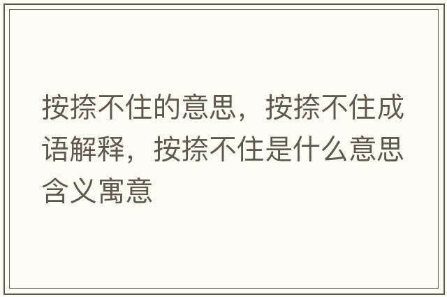 按捺不住的意思，按捺不住成語(yǔ)解釋，按捺不住是什么意思含義寓意