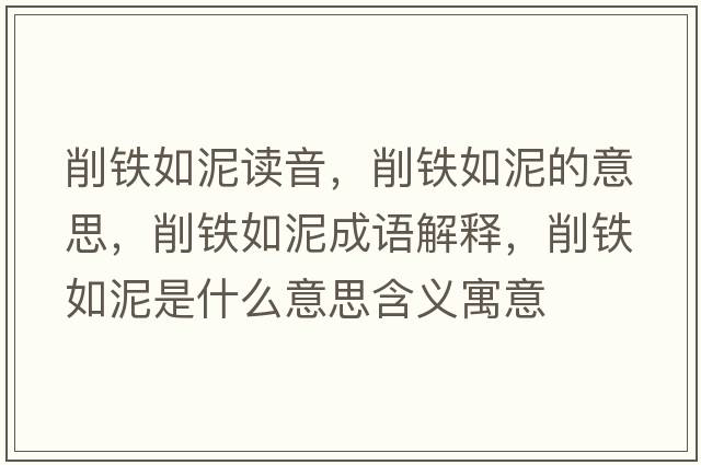 削鐵如泥讀音，削鐵如泥的意思，削鐵如泥成語解釋，削鐵如泥是什么意思含義寓意