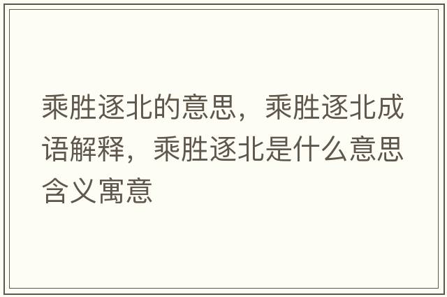 乘勝逐北的意思，乘勝逐北成語解釋，乘勝逐北是什么意思含義寓意
