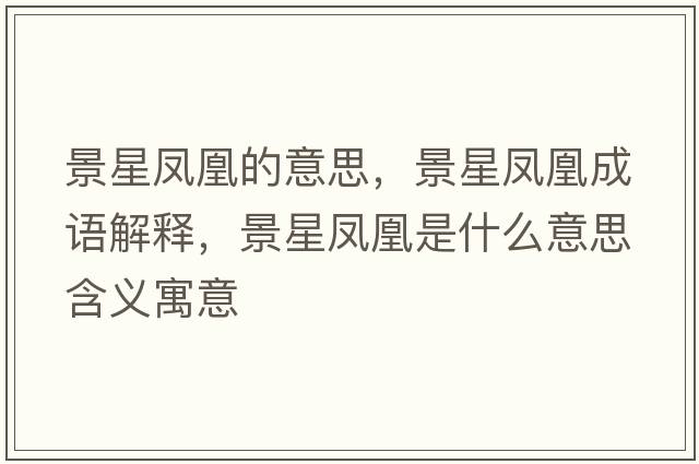 景星鳳凰的意思，景星鳳凰成語解釋，景星鳳凰是什么意思含義寓意