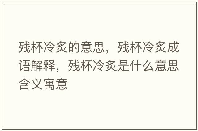 殘杯冷炙的意思，殘杯冷炙成語解釋，殘杯冷炙是什么意思含義寓意