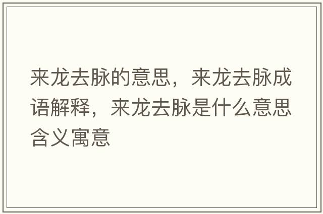 來龍去脈的意思，來龍去脈成語解釋，來龍去脈是什么意思含義寓意
