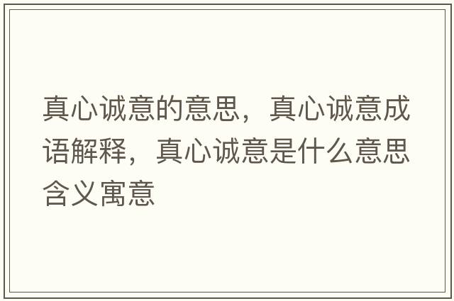 真心誠意的意思，真心誠意成語解釋，真心誠意是什么意思含義寓意
