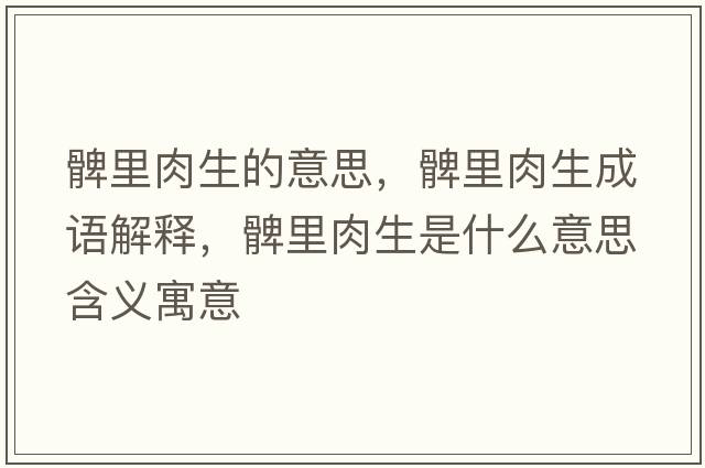 髀里肉生的意思，髀里肉生成語解釋，髀里肉生是什么意思含義寓意