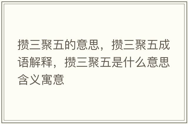 攢三聚五的意思，攢三聚五成語解釋，攢三聚五是什么意思含義寓意
