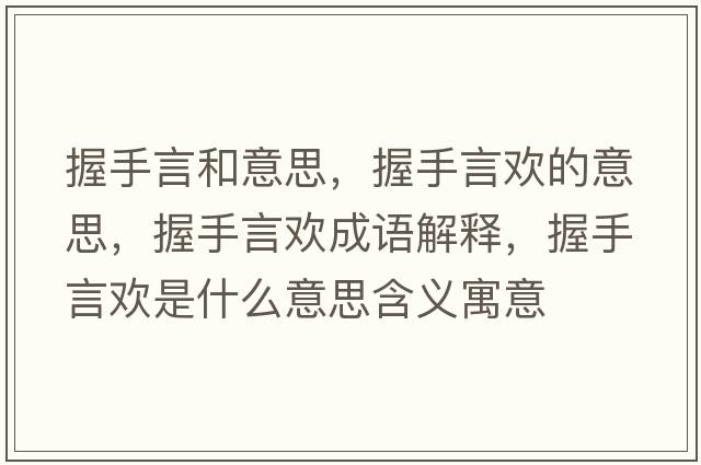 握手言和意思，握手言歡的意思，握手言歡成語解釋，握手言歡是什么意思含義寓意